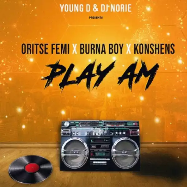 Young D X DJ Norie - Play Am ft. Oritse Femi, Burna Boy & Konshens